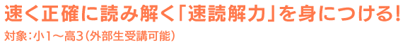 速く正確に読み解く「速読解力」を身につける!対象:小1~高3(外部生受講可能)